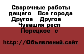 Сварочные работы дещего - Все города Другое » Другое   . Чувашия респ.,Порецкое. с.